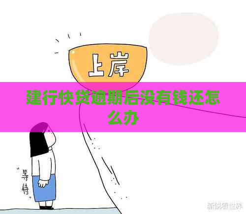 建行快贷逾期后没有钱还怎么办