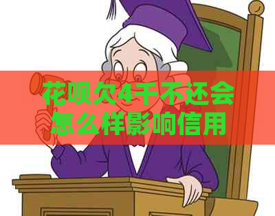 花呗欠4千不还会怎么样影响信用