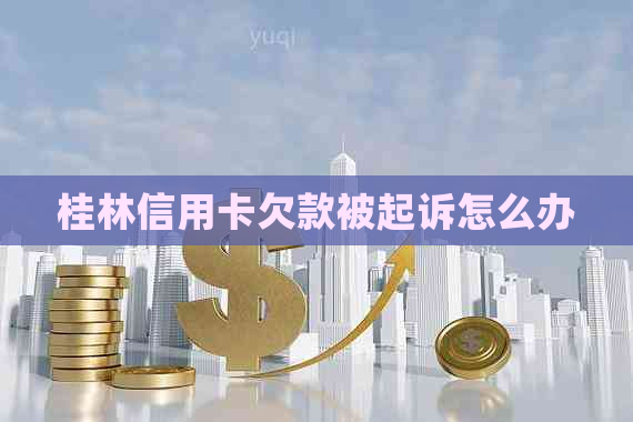 桂林信用卡欠款被起诉怎么办