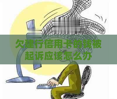 欠建行信用卡的钱被起诉应该怎么办