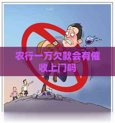 农行一万欠款会有上门吗