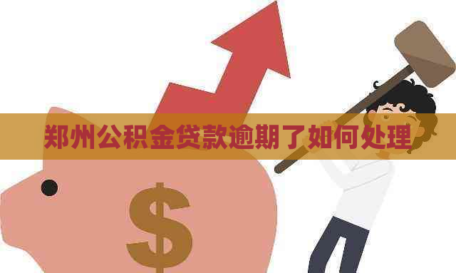 郑州公积金贷款逾期了如何处理