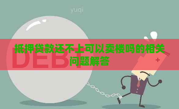 抵押贷款还不上可以卖楼吗的相关问题解答