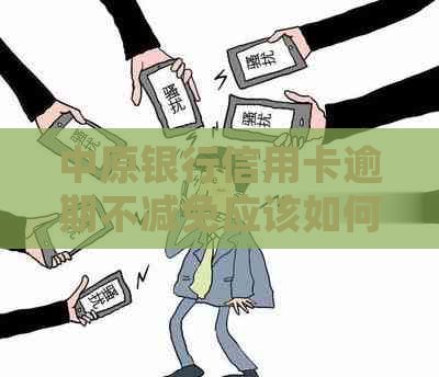 中原银行信用卡逾期不减免应该如何处理