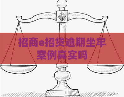 招商e招贷逾期坐牢案例真实吗