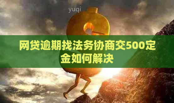 网贷逾期找法务协商交500定金如何解决