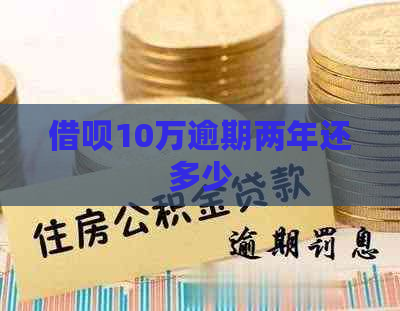 借呗10万逾期两年还多少