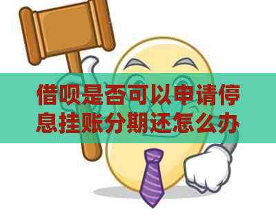 借呗是否可以申请停息挂账分期还怎么办呢