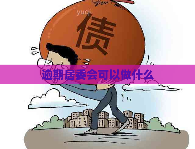 逾期居委会可以做什么