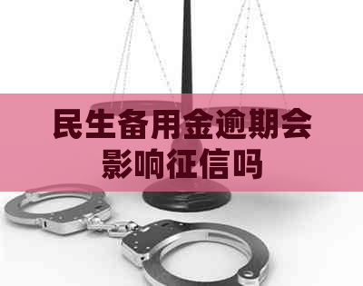 民生备用金逾期会影响吗