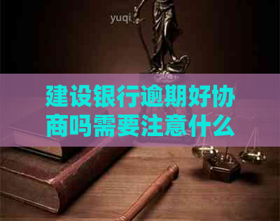 建设银行逾期好协商吗需要注意什么