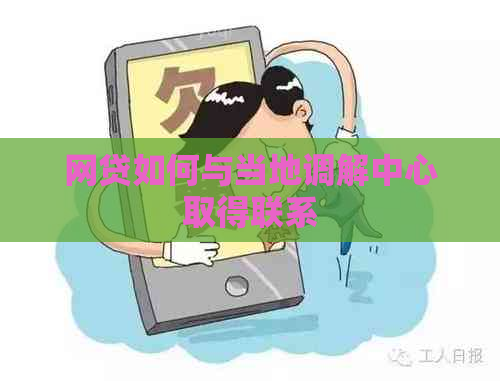 网贷如何与当地调解中心取得联系