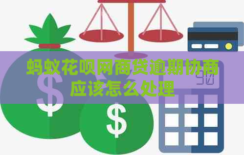 蚂蚁花呗网商贷逾期协商应该怎么处理