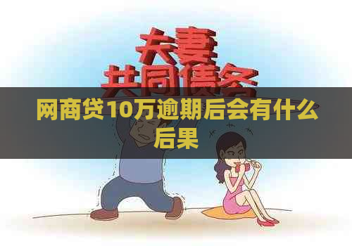 网商贷10万逾期后会有什么后果