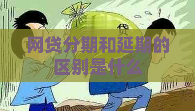 网贷分期和延期的区别是什么