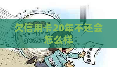 欠信用卡20年不还会怎么样