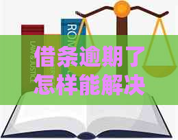 借条逾期了怎样能解决借款纠纷
