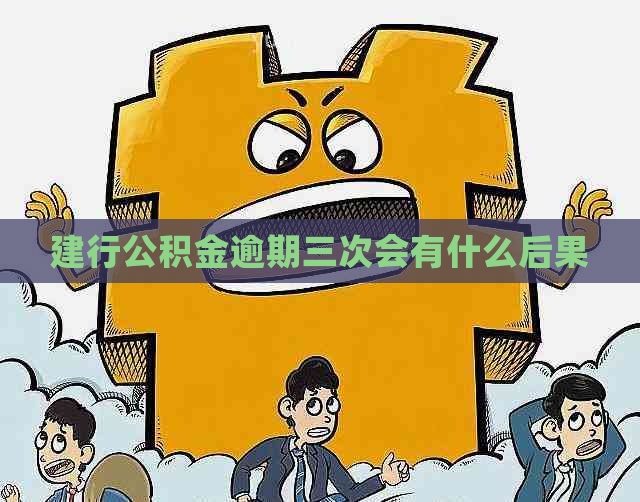 建行公积金逾期三次会有什么后果