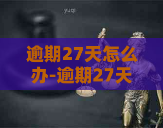 逾期27天怎么办-逾期27天怎么办呢