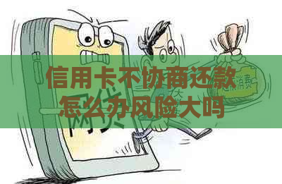 信用卡不协商还款怎么办风险大吗