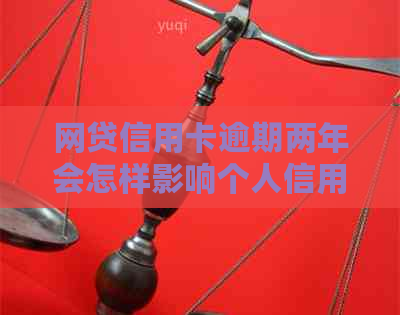 网贷信用卡逾期两年会怎样影响个人信用评分