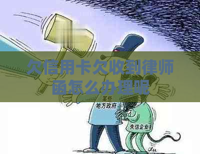 欠信用卡欠收到律师函怎么办理呢