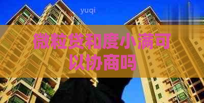 微粒贷和度小满可以协商吗