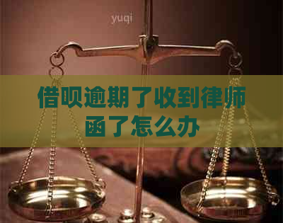 借呗逾期了收到律师函了怎么办