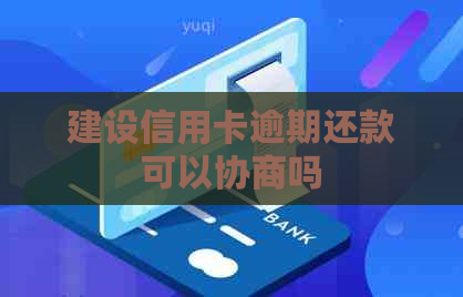 建设信用卡逾期还款可以协商吗