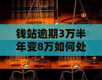 钱站逾期3万半年变8万如何处理