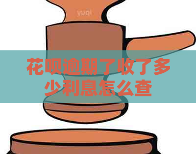 花呗逾期了收了多少利息怎么查