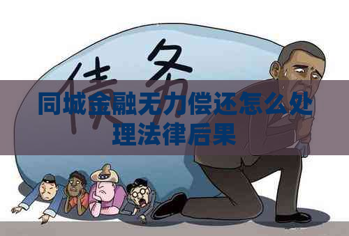 同城金融无力偿还怎么处理法律后果