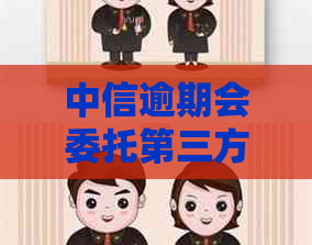 中信逾期会委托第三方吗