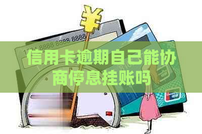 信用卡逾期自己能协商停息挂账吗