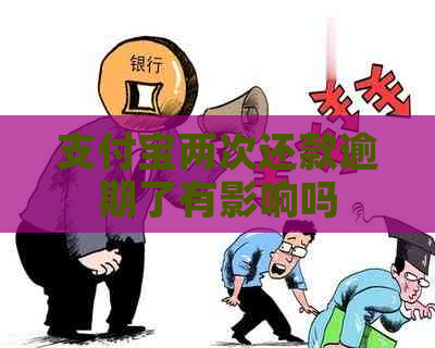 支付宝两次还款逾期了有影响吗