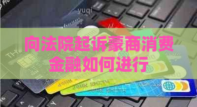 向法院起诉蒙商消费金融如何进行