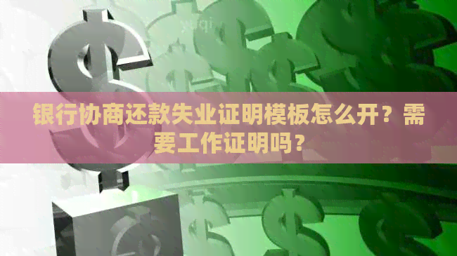 银行协商还款失业证明模板怎么开？需要工作证明吗？