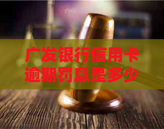 广发银行信用卡逾期罚息是多少