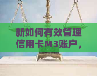 新如何有效管理信用卡M3账户，避免逾期和问题？