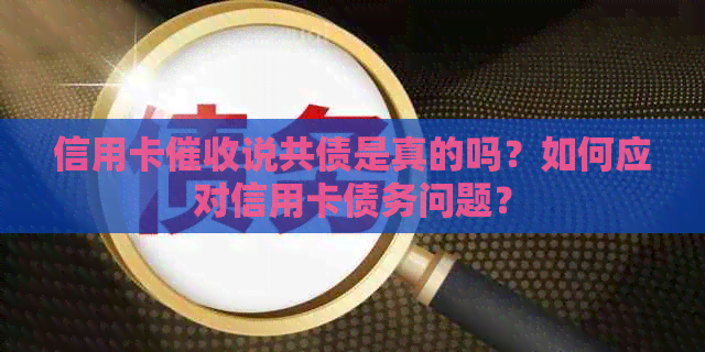 信用卡说共债是真的吗？如何应对信用卡债务问题？