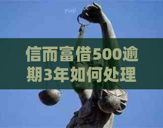 信而富借500逾期3年如何处理