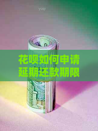 花呗如何申请延期还款期限延长