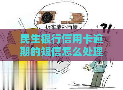 民生银行信用卡逾期的短信怎么处理