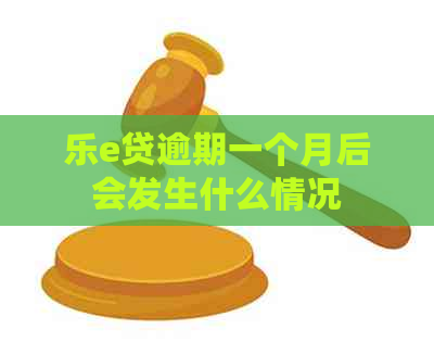 乐e贷逾期一个月后会发生什么情况