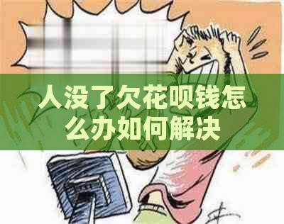 人没了欠花呗钱怎么办如何解决