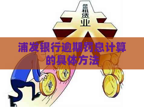 浦发银行逾期罚息计算的具体方法