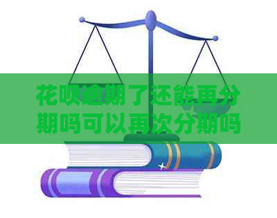 花呗逾期了还能再分期吗可以再次分期吗