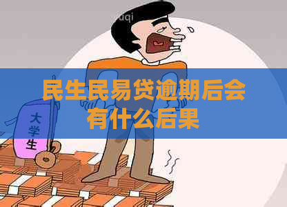 民生民易贷逾期后会有什么后果