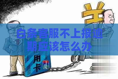 白条客服不上报逾期应该怎么办