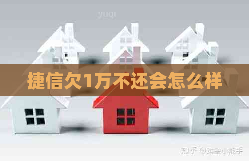 捷信欠1万不还会怎么样